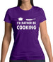 I'd Rather Be Cooking Womens T-Shirt