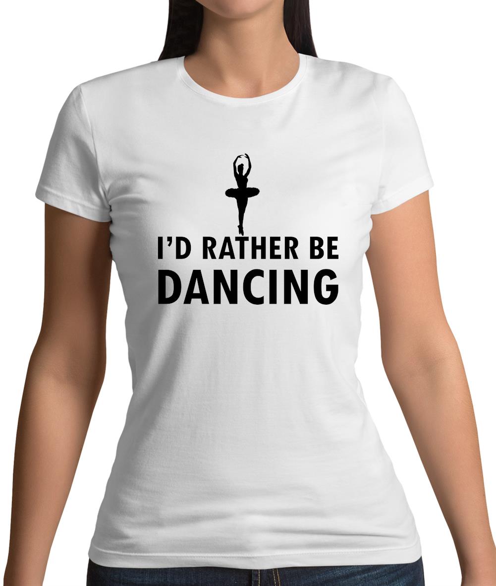 I'd Rather Be Dancing Womens T-Shirt