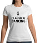 I'd Rather Be Dancing Womens T-Shirt