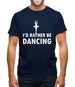 I'd Rather Be Dancing Mens T-Shirt