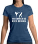 I'd Rather Be Kick Boxing Womens T-Shirt