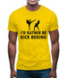 I'd Rather Be Kick Boxing Mens T-Shirt