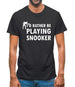 I'd Rather Be Playing Snooker Mens T-Shirt