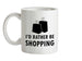 I'd Rather Be Shopping Ceramic Mug