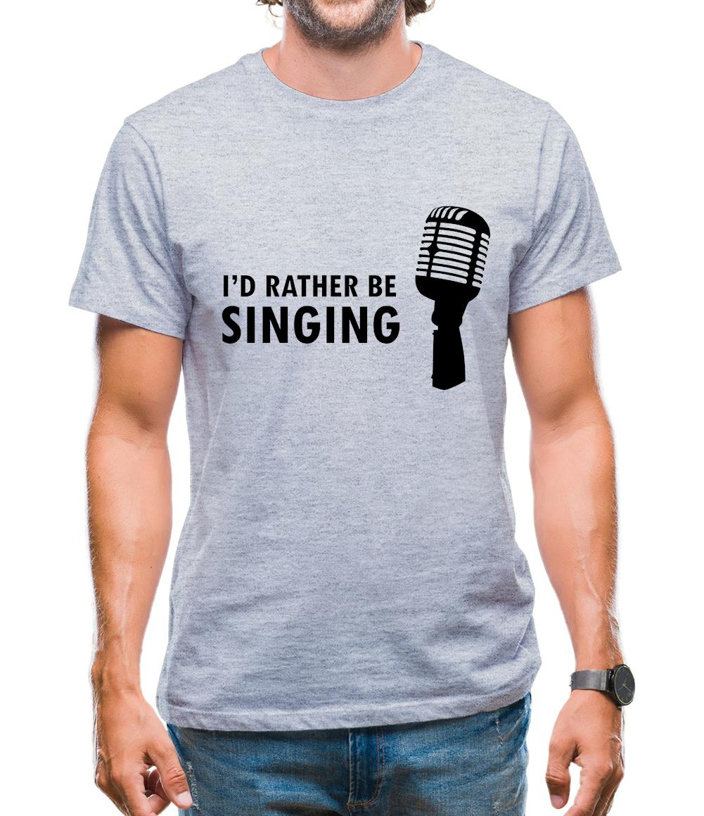 I'd Rather Be Singing Mens T-Shirt