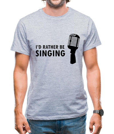I'd Rather Be Singing Mens T-Shirt
