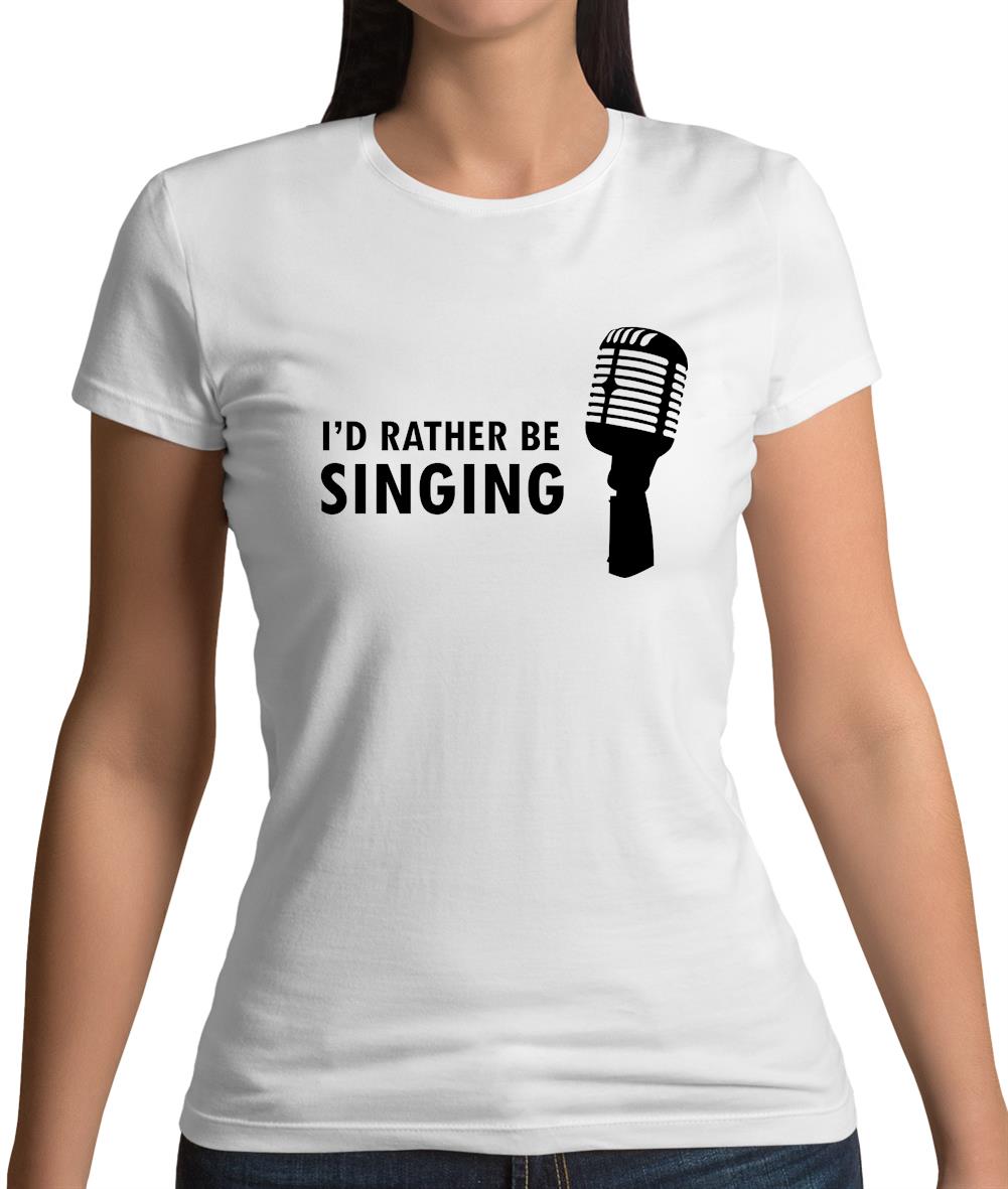 I'd Rather Be Singing Womens T-Shirt
