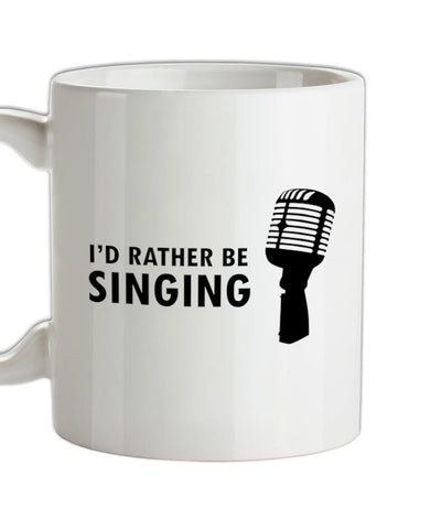 I'd Rather Be Singing Ceramic Mug
