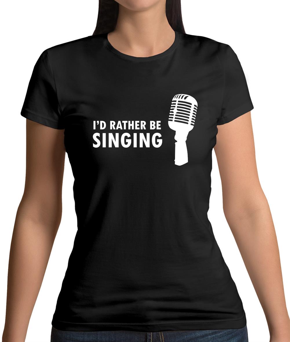 I'd Rather Be Singing Womens T-Shirt