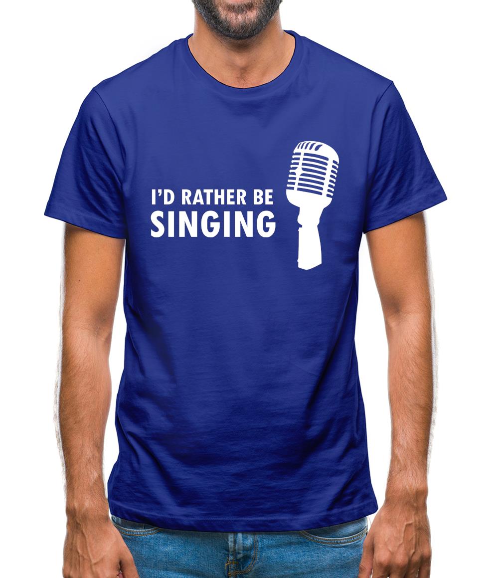I'd Rather Be Singing Mens T-Shirt