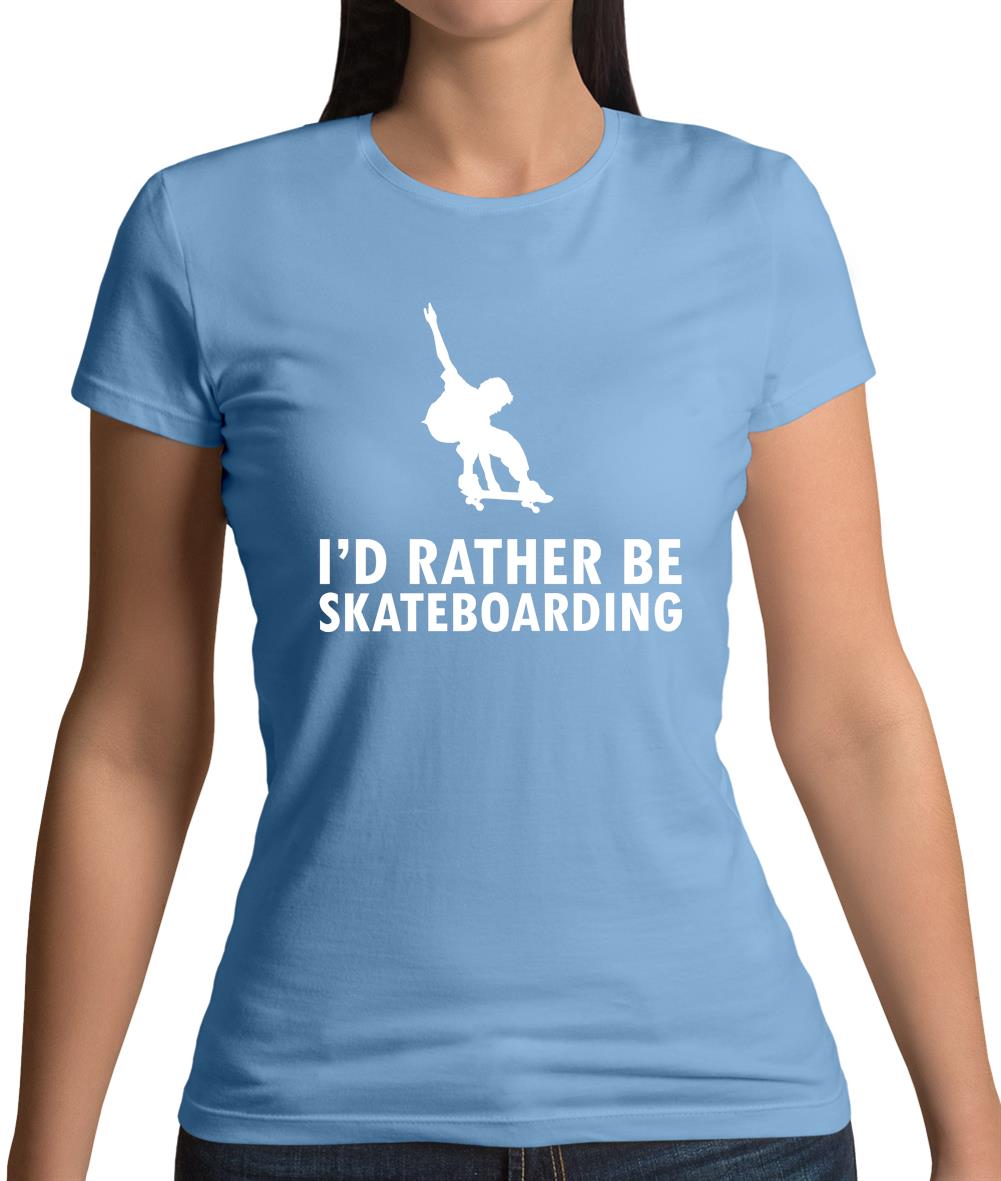 I'd Rather Be Skateboarding Womens T-Shirt