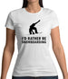 I'd Rather Be Snowboarding Womens T-Shirt