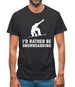 I'd Rather Be Snowboarding Mens T-Shirt