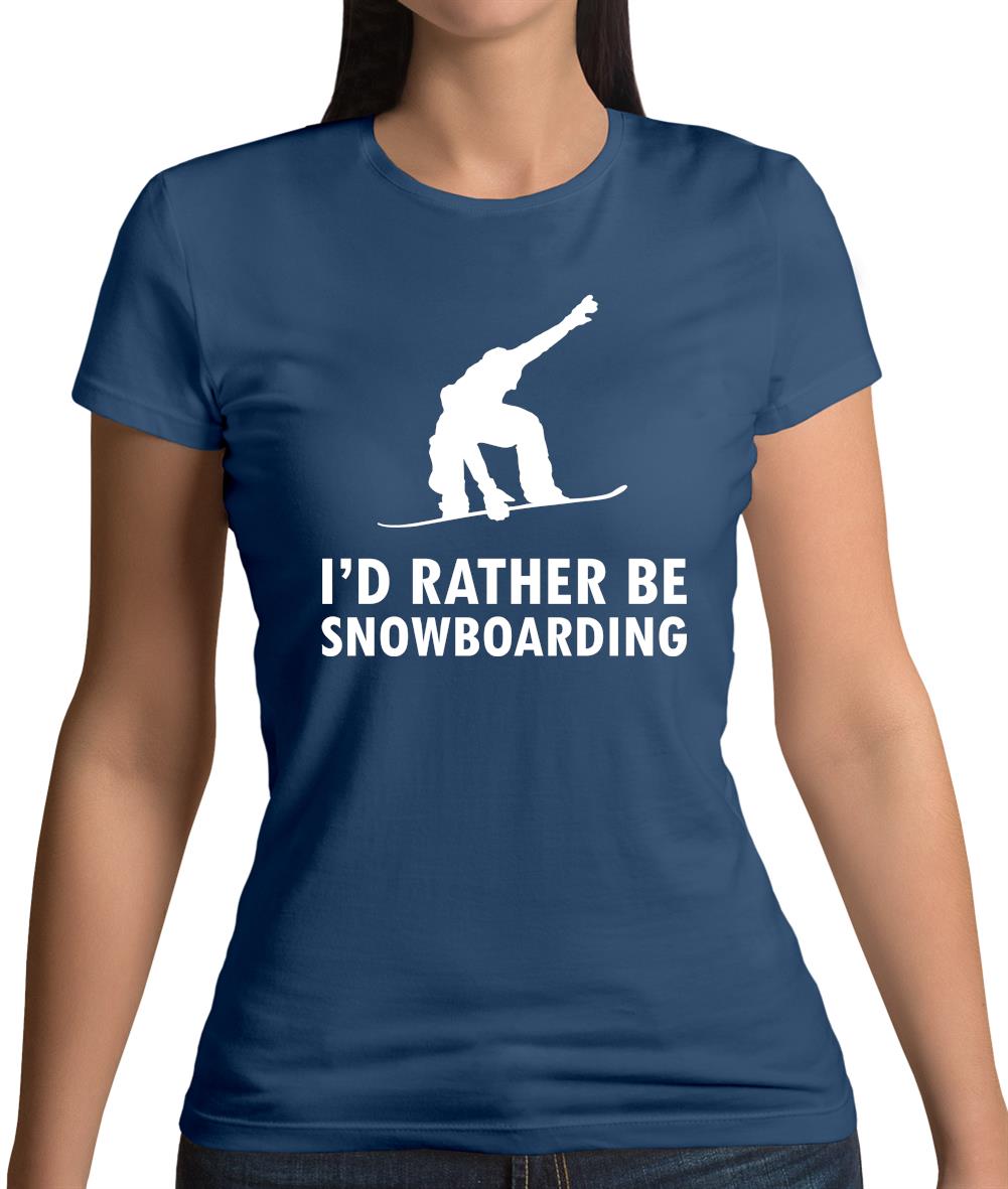 I'd Rather Be Snowboarding Womens T-Shirt