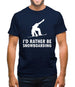 I'd Rather Be Snowboarding Mens T-Shirt