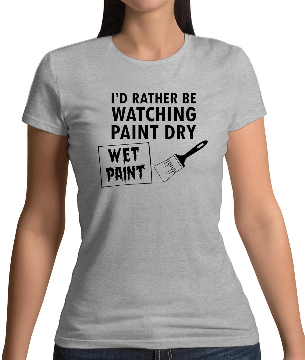 I'd Rather Be Watching Paint Dry Womens T-Shirt