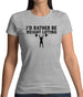 I'd Rather Be Weightlifting Womens T-Shirt