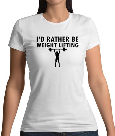 I'd Rather Be Weightlifting Womens T-Shirt