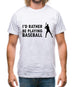 I'd Rather Be Playing Baseball Mens T-Shirt