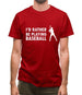 I'd Rather Be Playing Baseball Mens T-Shirt