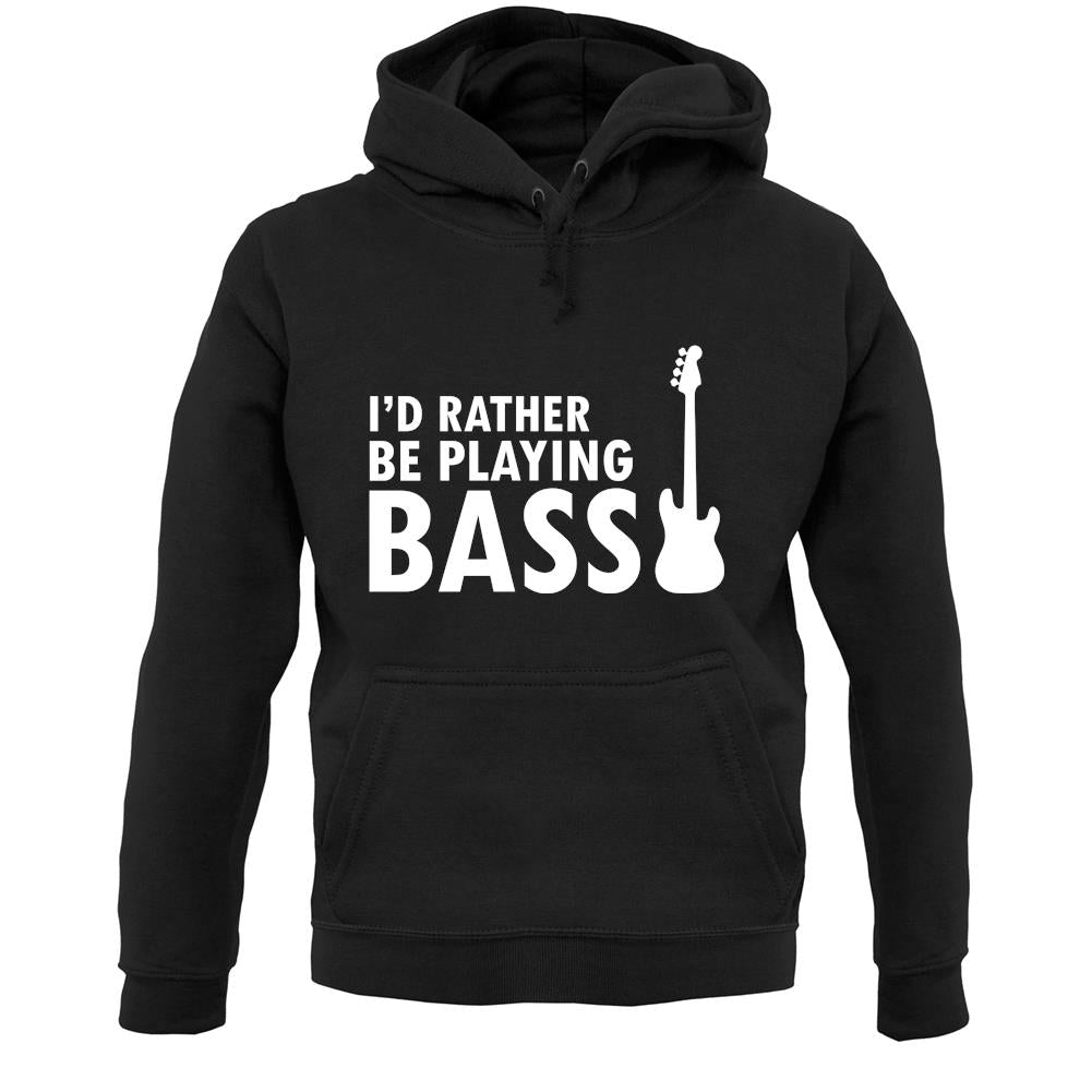 I'd Rather Be Playing Bass Unisex Hoodie