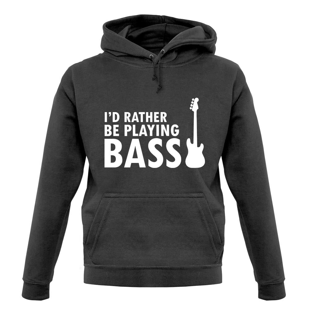 I'd Rather Be Playing Bass unisex hoodie
