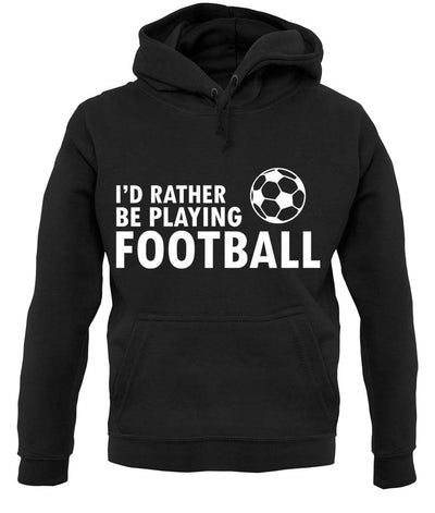 I'd Rather Be Playing Football unisex hoodie