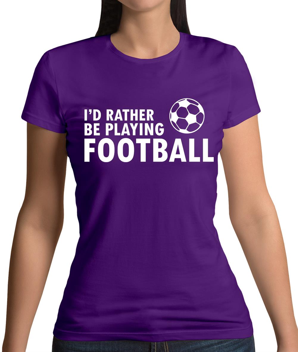 I'd Rather Be Playing Football Womens T-Shirt