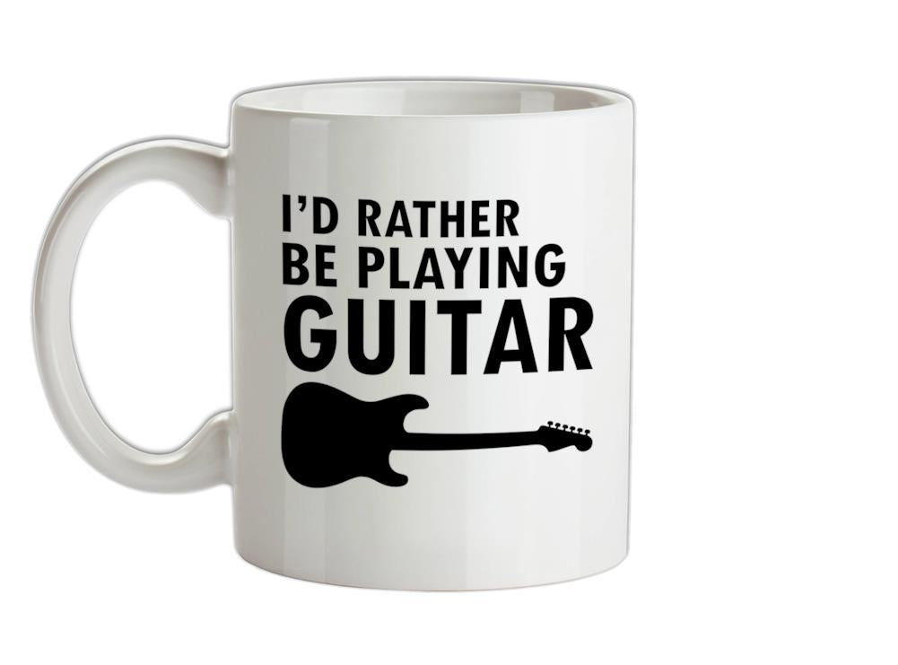 I'd Rather Be Playing Guitar Ceramic Mug