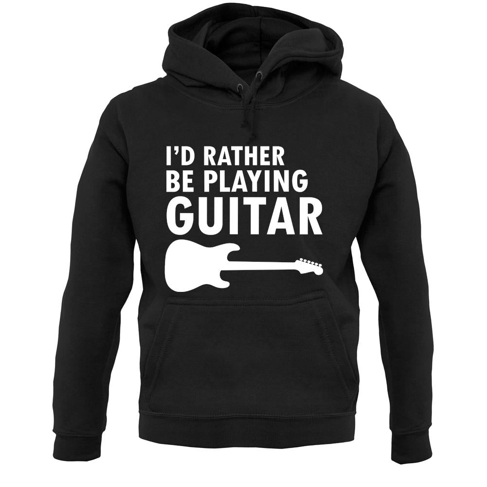 I'd Rather Be Playing Guitar Unisex Hoodie