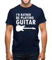 I'd Rather Be Playing Guitar Mens T-Shirt