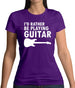 I'd Rather Be Playing Guitar Womens T-Shirt