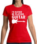 I'd Rather Be Playing Guitar Womens T-Shirt