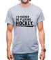 I'd Rather Be Playing Hockey Mens T-Shirt