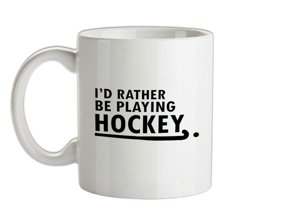 I'd Rather Be Playing Hockey Ceramic Mug