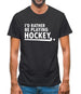 I'd Rather Be Playing Hockey Mens T-Shirt