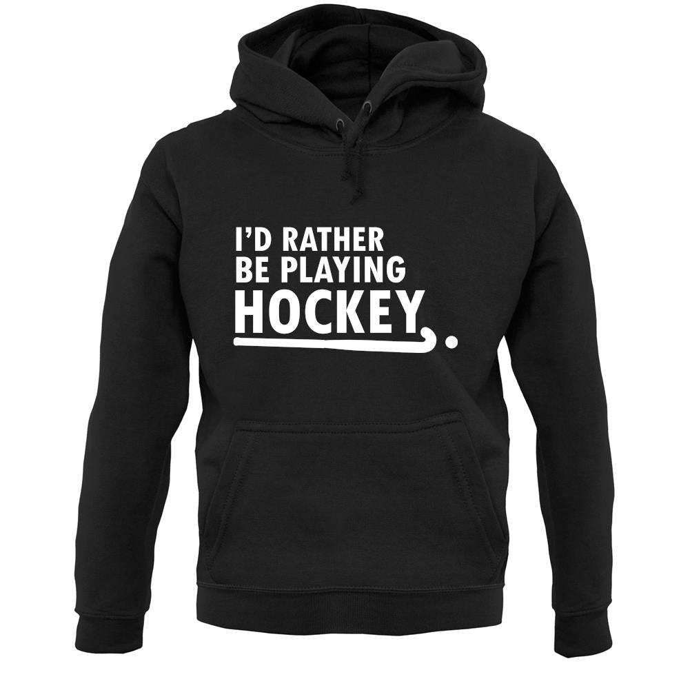 I'd Rather Be Playing Hockey Unisex Hoodie