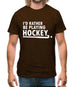 I'd Rather Be Playing Hockey Mens T-Shirt