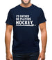 I'd Rather Be Playing Hockey Mens T-Shirt