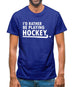 I'd Rather Be Playing Hockey Mens T-Shirt