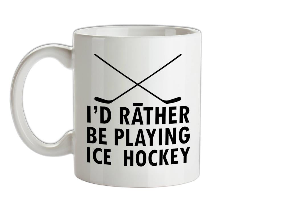 I'd Rather Be Playing Ice Hockey Ceramic Mug