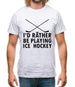 I'd Rather Be Playing Ice Hockey Mens T-Shirt