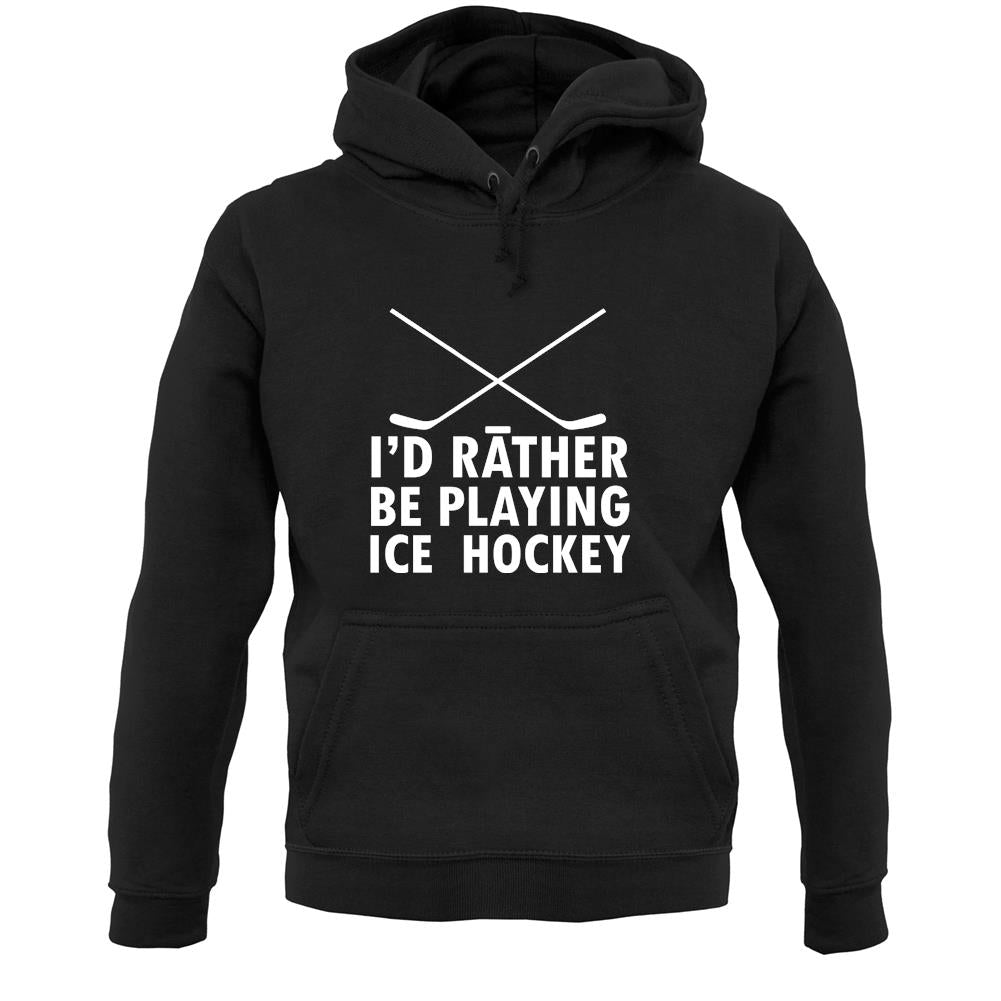 I'd Rather Be Playing Ice Hockey Unisex Hoodie