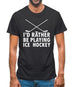 I'd Rather Be Playing Ice Hockey Mens T-Shirt