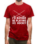 I'd Rather Be Playing Ice Hockey Mens T-Shirt