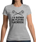 I'd Rather Be Playing Lacrosse Womens T-Shirt