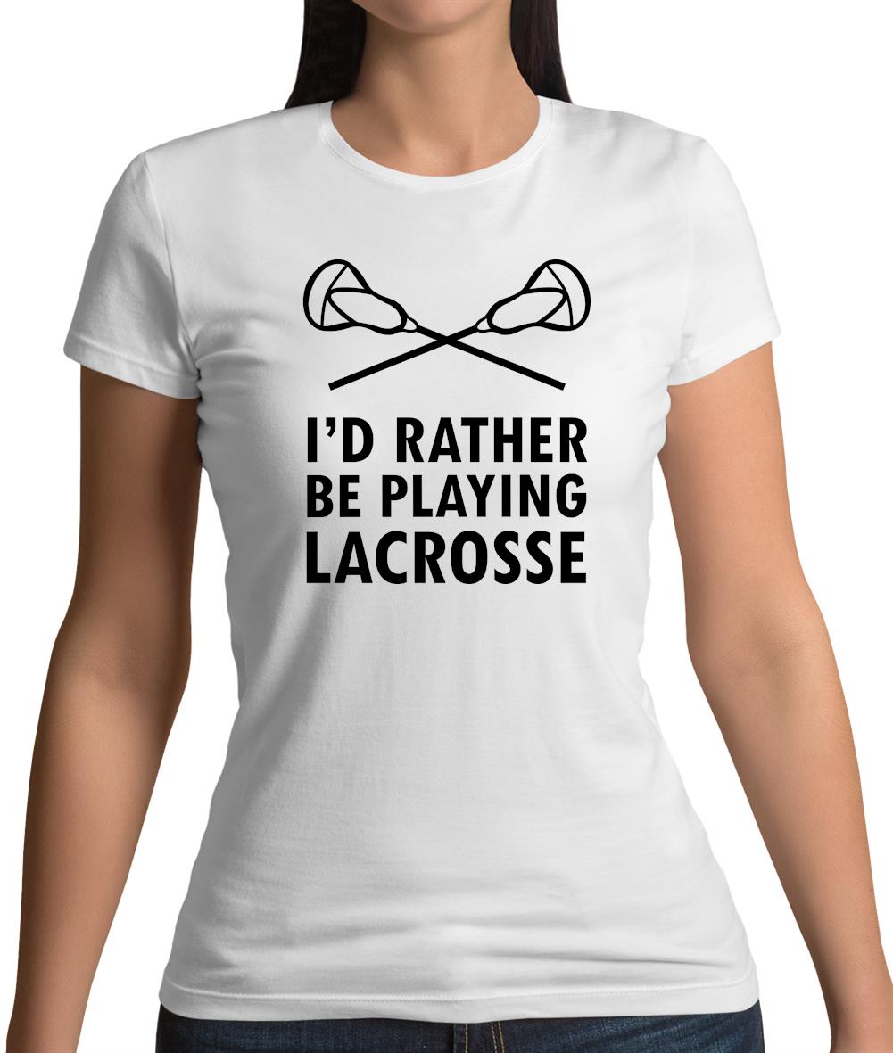 I'd Rather Be Playing Lacrosse Womens T-Shirt