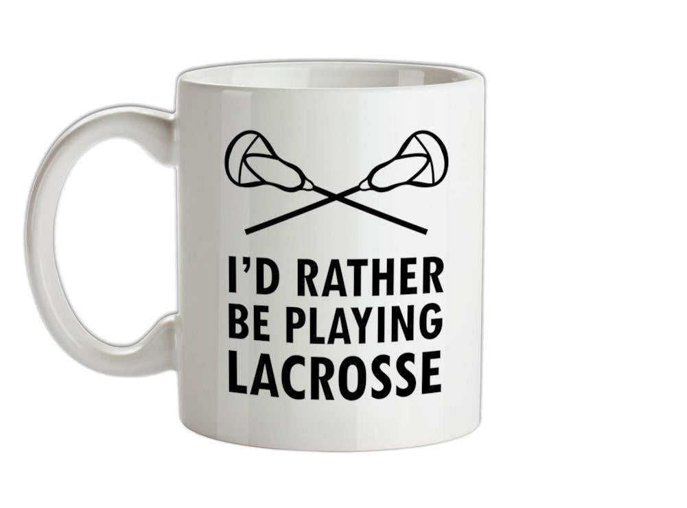 I'd Rather Be Playing Lacrosse Ceramic Mug