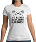 I'd Rather Be Playing Lacrosse Womens T-Shirt