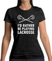 I'd Rather Be Playing Lacrosse Womens T-Shirt